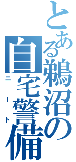 とある鵜沼の自宅警備（ニート）