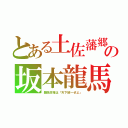 とある土佐藩郷の坂本龍馬（豊臣政権は「天下統一ぜよ」）