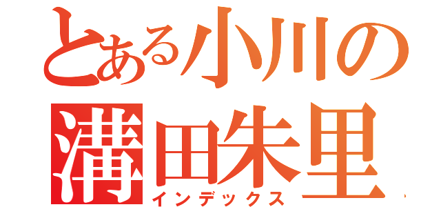 とある小川の溝田朱里（インデックス）