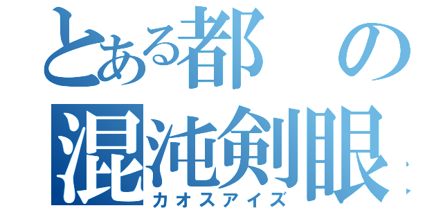 とある都の混沌剣眼（カオスアイズ）