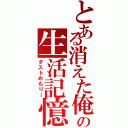 とある消えた俺の生活記憶Ⅱ（ダストめもりー）