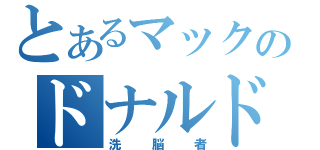 とあるマックのドナルド（洗脳者）