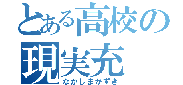 とある高校の現実充（なかしまかずき）