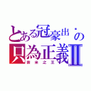 とある冠豪出擊の只為正義Ⅱ（奈米之王）