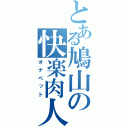 とある鳩山の快楽肉人形（オナペット）