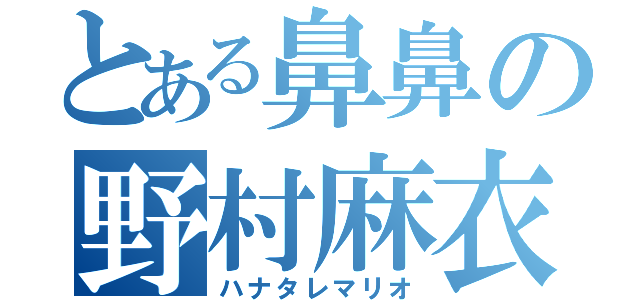 とある鼻鼻の野村麻衣（ハナタレマリオ）