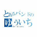 とあるバンドのゆういちろう（Ｏｎ Ｄｒｕｍｓ）