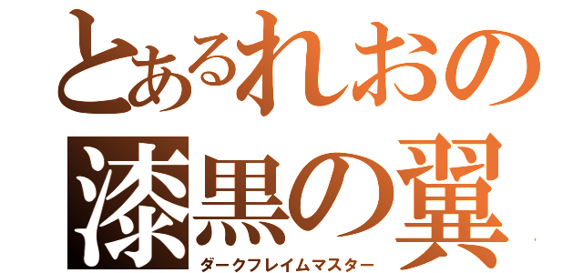 とあるれおの漆黒の翼（ダークフレイムマスター）