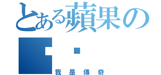 とある蘋果の啊啊（我是傳奇）