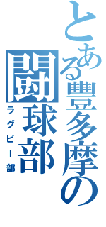 とある豐多摩の闘球部（ラグビー部）