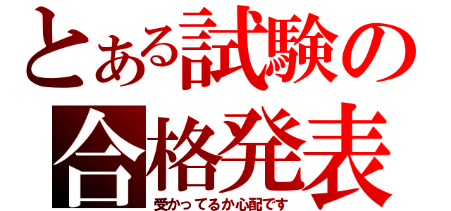 とある試験の合格発表（受かってるか心配です）