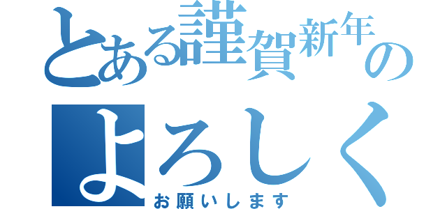 とある謹賀新年のよろしく（お願いします）