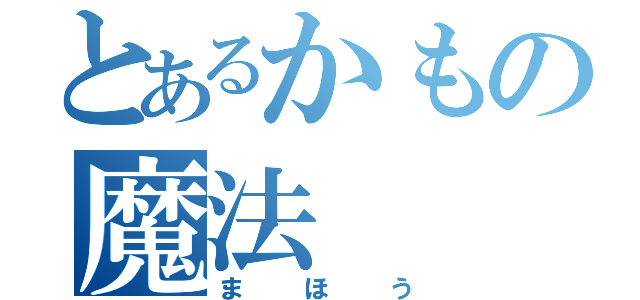 とあるかもの魔法（まほう）