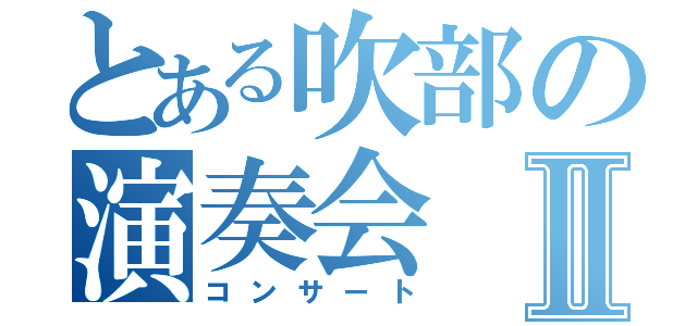 とある吹部の演奏会Ⅱ（コンサート）