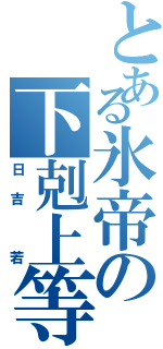 とある氷帝の下剋上等（日吉　若）