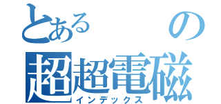 とあるの超超電磁砲（インデックス）
