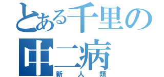 とある千里の中二病（新人類）