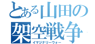 とある山田の架空戦争（イマジナリーウォー）