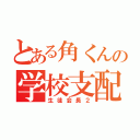 とある角くんの学校支配（生徒会長２）