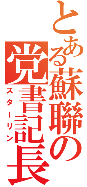 とある蘇聯の党書記長（スターリン）