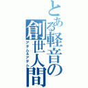 とある軽音の創世人間達（アダム＆アダム）