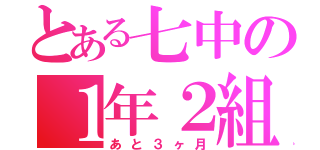 とある七中の１年２組（あと３ヶ月）