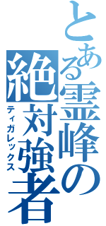 とある霊峰の絶対強者（ティガレックス）