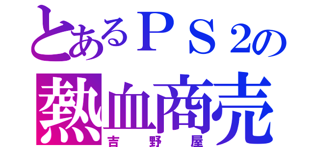 とあるＰＳ２の熱血商売（吉野屋）