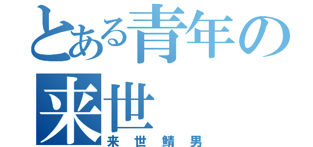 とある青年の来世（来世鯖男）