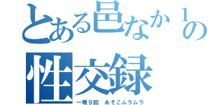 とある邑なか１士の性交録（一晩９回 あそこムラムラ）