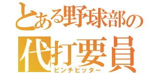 とある野球部の代打要員（ピンチヒッター）