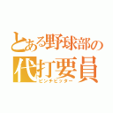 とある野球部の代打要員（ピンチヒッター）