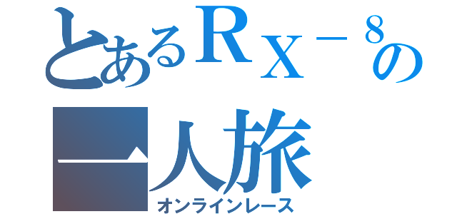 とあるＲＸ－８の一人旅（オンラインレース）