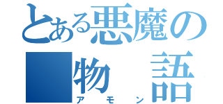 とある悪魔の　物　語（アモン）