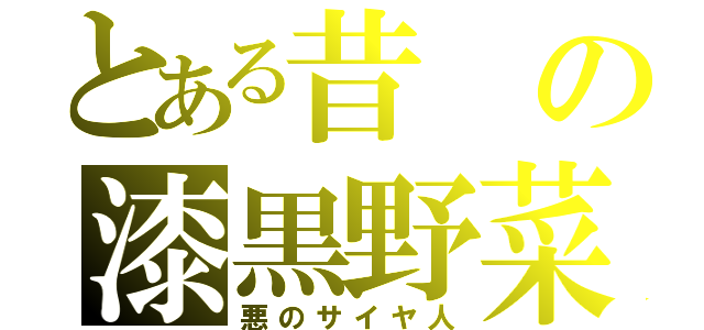 とある昔の漆黒野菜人（悪のサイヤ人）