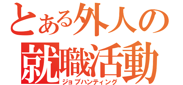 とある外人の就職活動（ジョブハンティング）