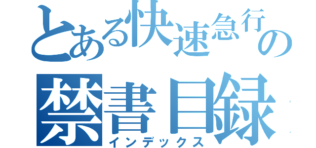 とある快速急行の禁書目録（インデックス）