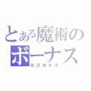 とある魔術のボーナス確定（ＢＯＮＵＳ）