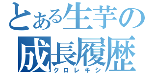 とある生芋の成長履歴（クロレキシ）