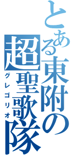 とある東附の超聖歌隊（グレゴリオ）