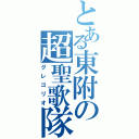 とある東附の超聖歌隊（グレゴリオ）