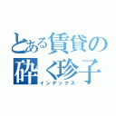 とある賃貸の砕く珍子（インデックス）