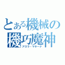 とある機械の機巧魔神（アスラ・マキーナ）