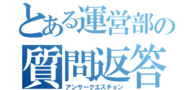 とある運営部の質問返答（アンサークエスチョン）