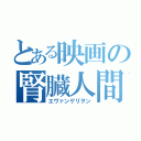 とある映画の腎臓人間（エヴァンゲリヲン）