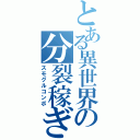 とある異世界の分裂稼ぎ（スモグルコンボ）