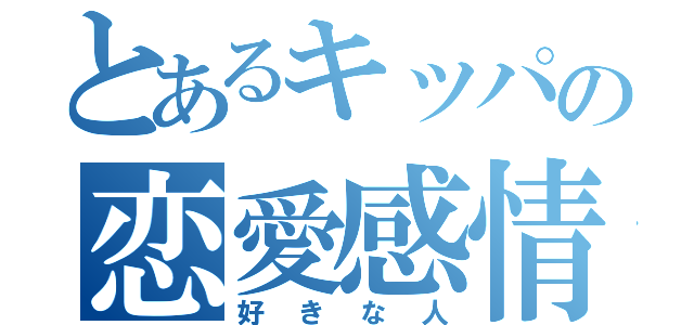 とあるキッパの恋愛感情（好きな人）