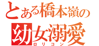 とある橋本嶺の幼女溺愛（ロリコン）