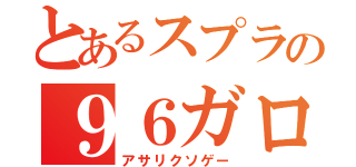 とあるスプラの９６ガロンデコ（アサリクソゲー）