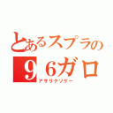 とあるスプラの９６ガロンデコ（アサリクソゲー）